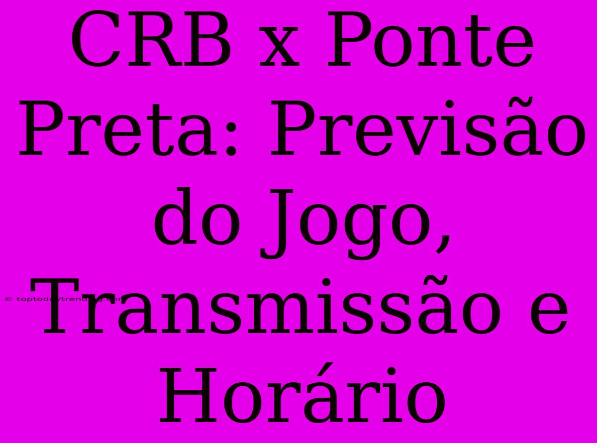 CRB X Ponte Preta: Previsão Do Jogo, Transmissão E Horário