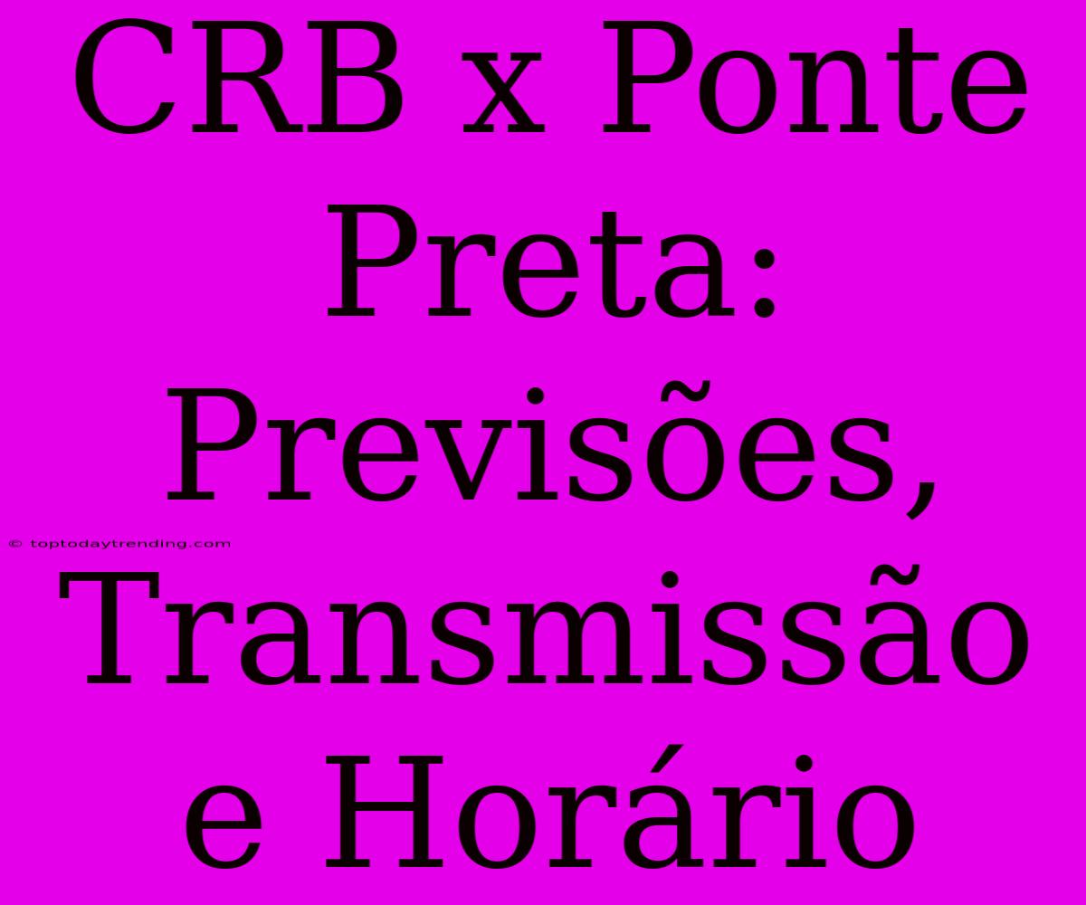 CRB X Ponte Preta: Previsões, Transmissão E Horário