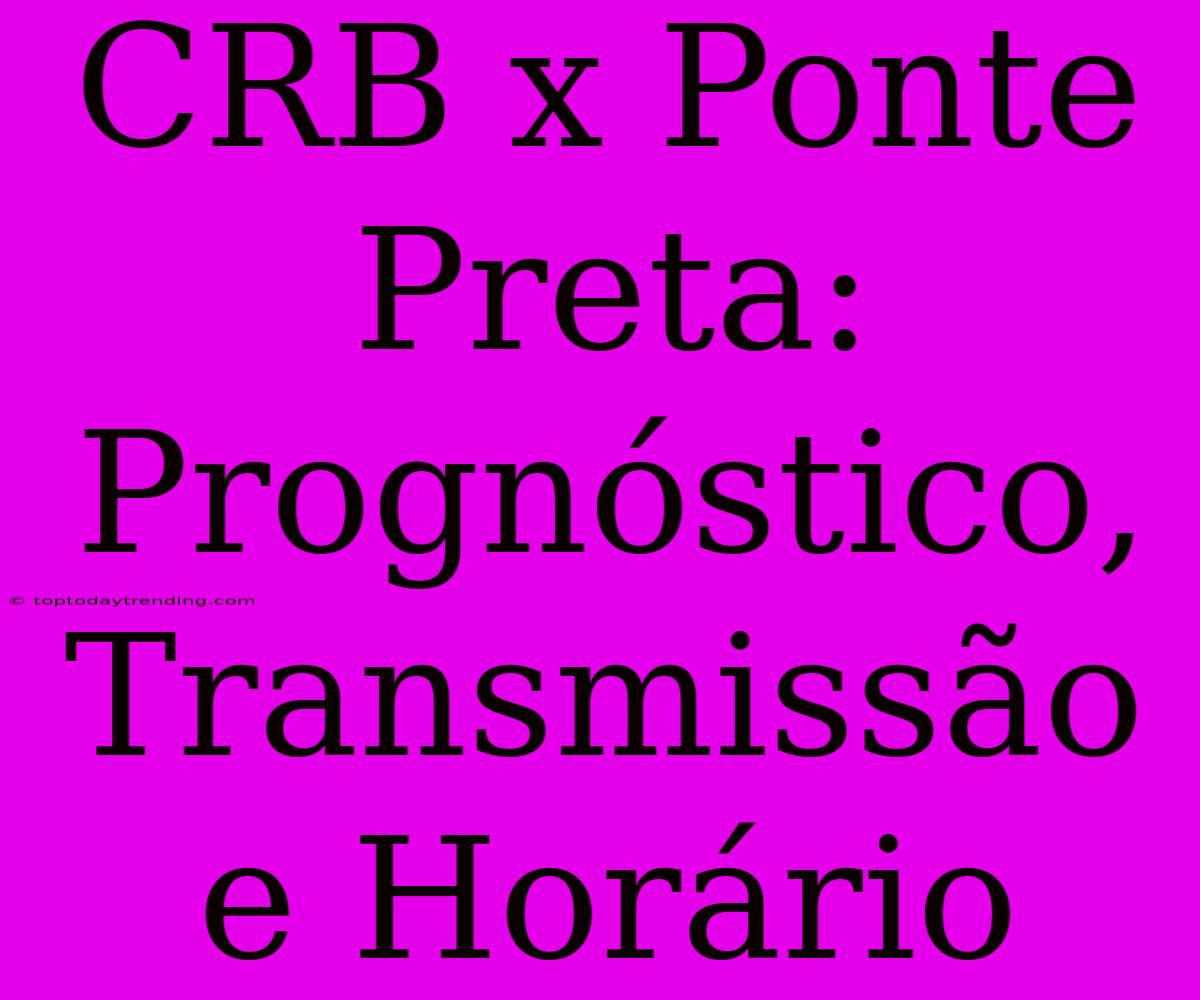 CRB X Ponte Preta: Prognóstico, Transmissão E Horário