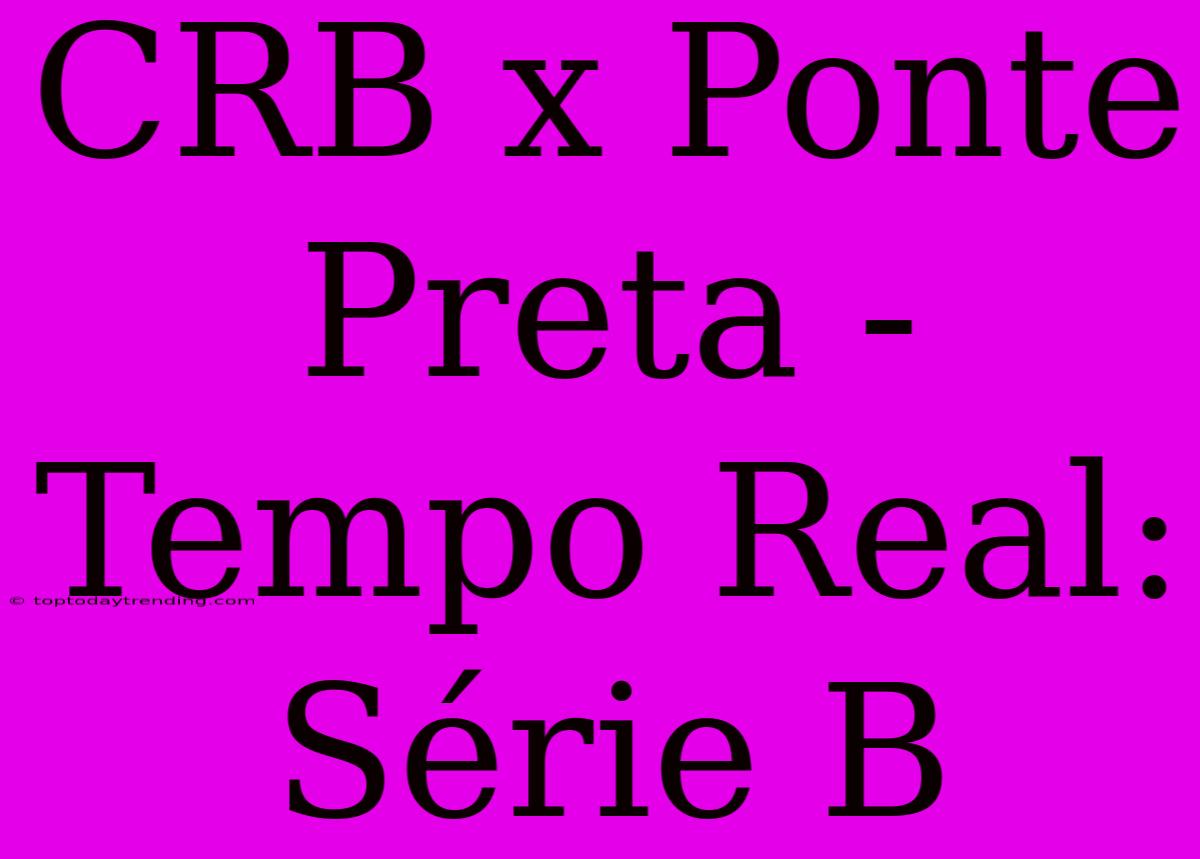 CRB X Ponte Preta - Tempo Real: Série B