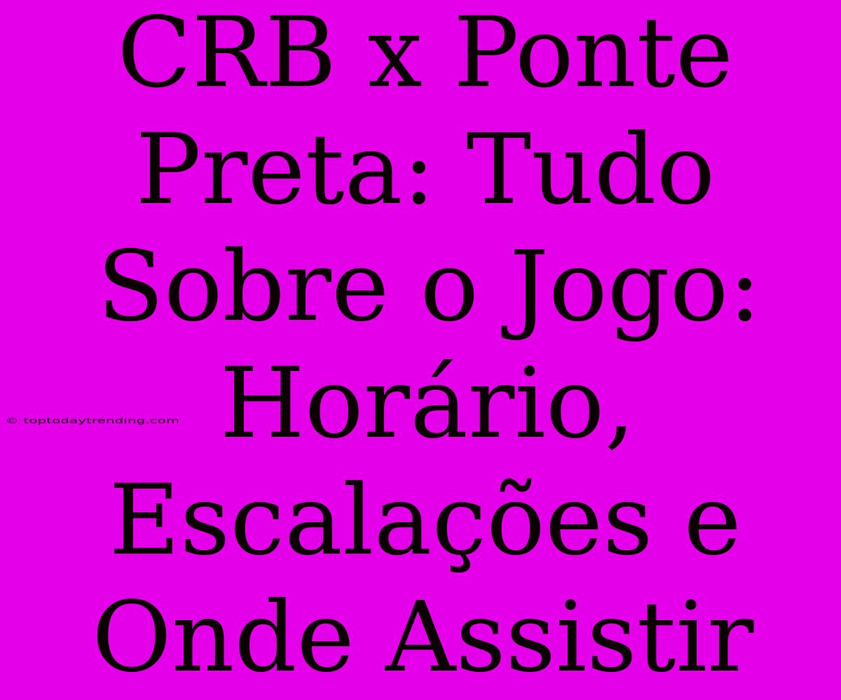 CRB X Ponte Preta: Tudo Sobre O Jogo: Horário, Escalações E Onde Assistir