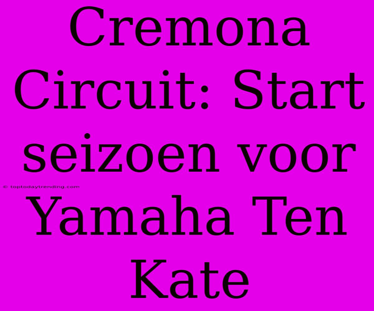 Cremona Circuit: Start Seizoen Voor Yamaha Ten Kate