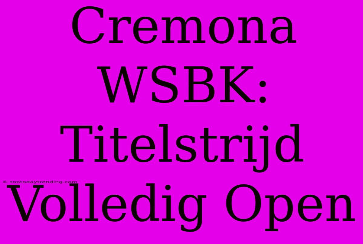 Cremona WSBK: Titelstrijd Volledig Open