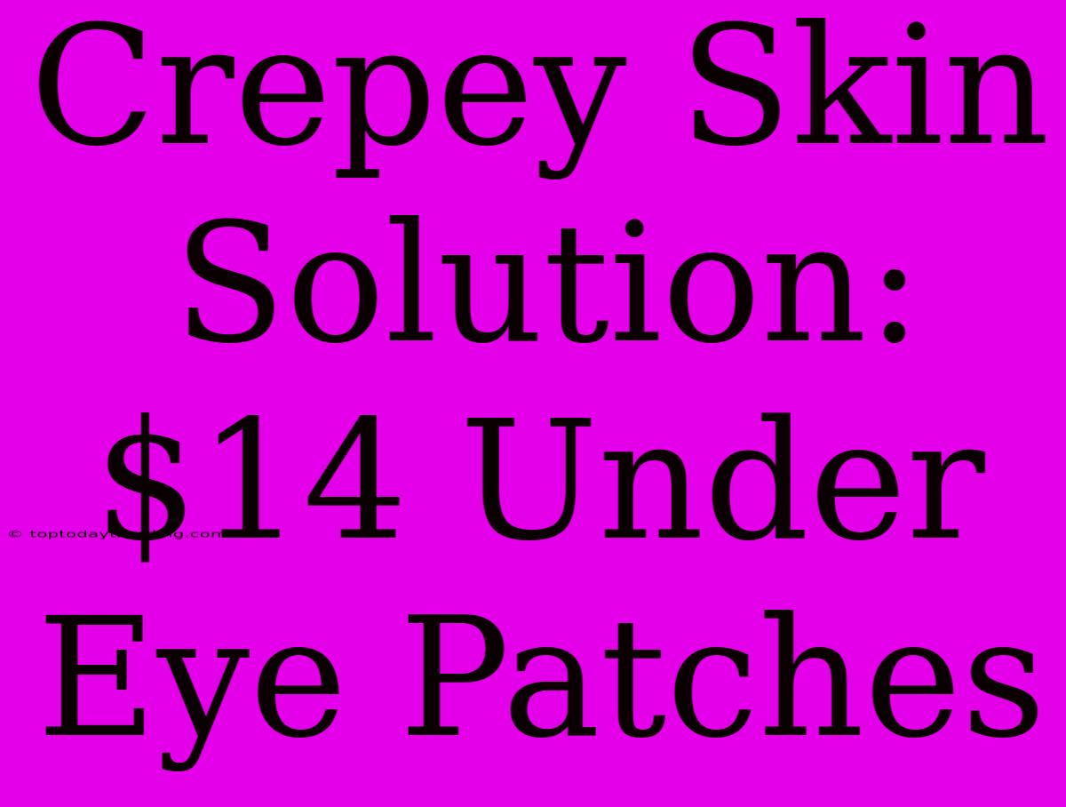 Crepey Skin Solution: $14 Under Eye Patches