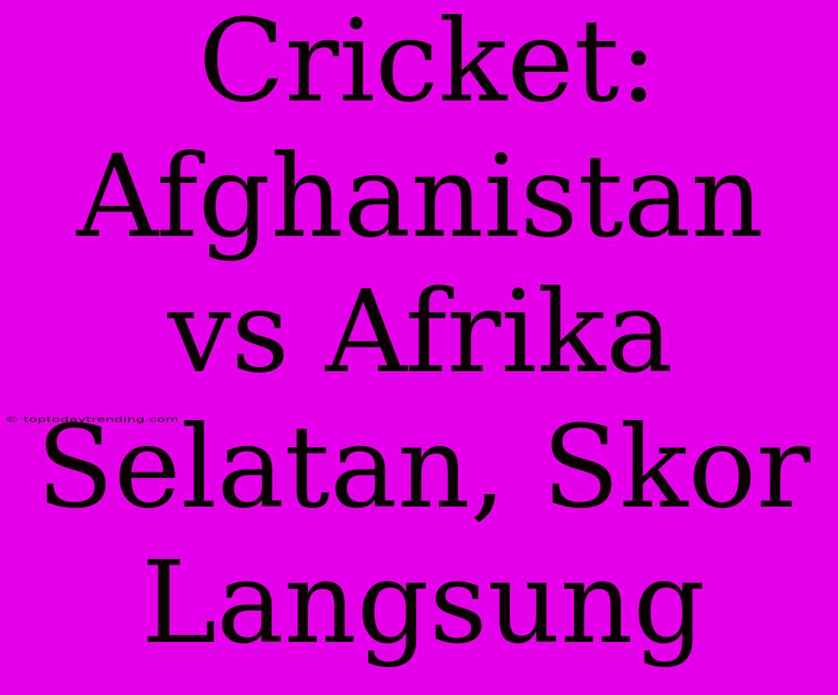 Cricket: Afghanistan Vs Afrika Selatan, Skor Langsung