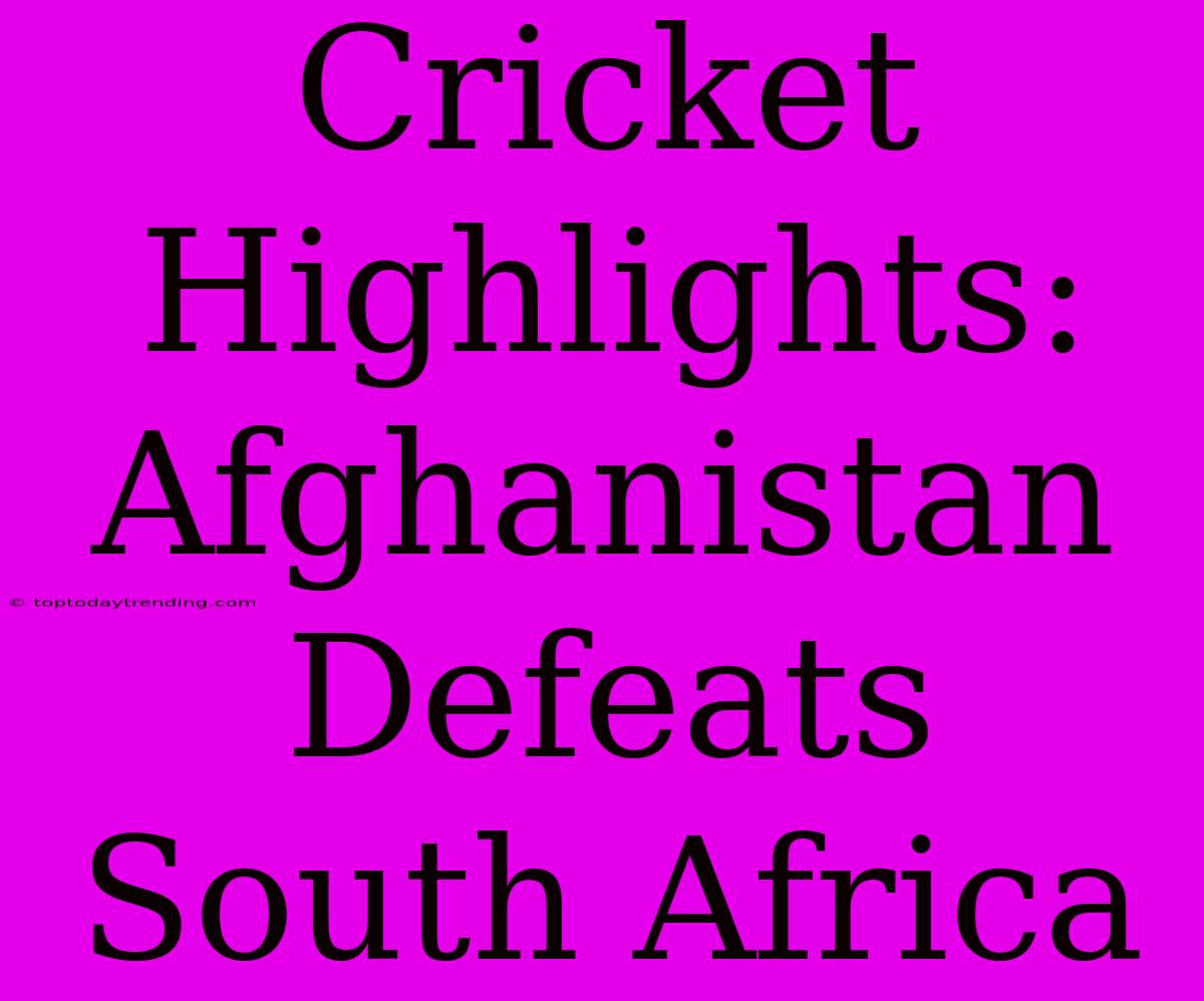 Cricket Highlights: Afghanistan Defeats South Africa