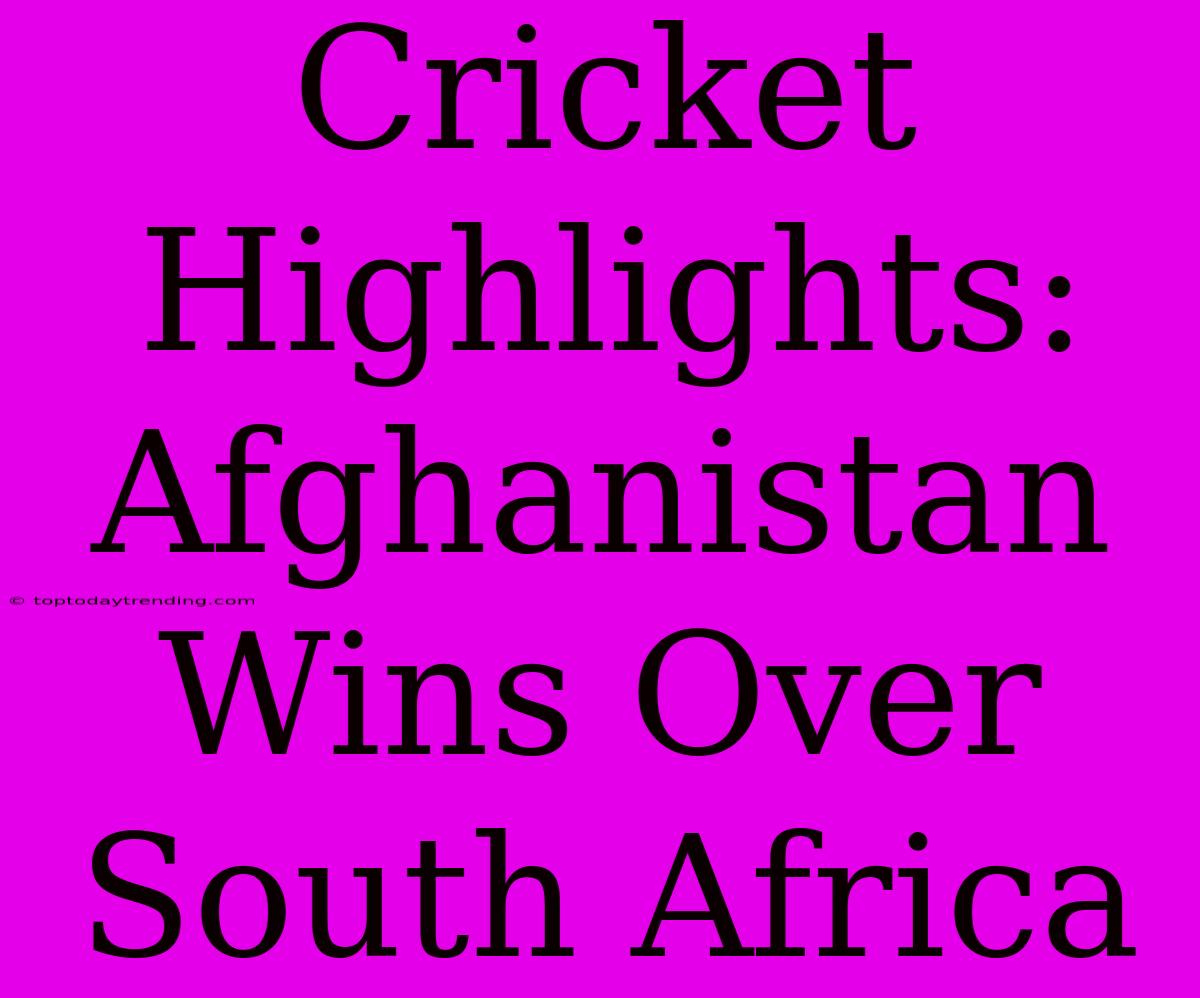 Cricket Highlights: Afghanistan Wins Over South Africa