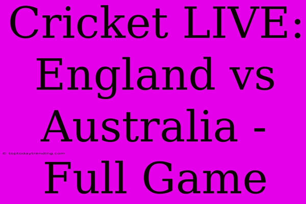 Cricket LIVE: England Vs Australia - Full Game