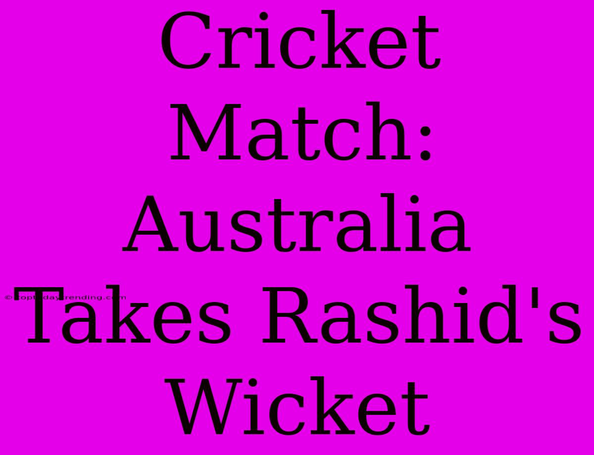 Cricket Match: Australia Takes Rashid's Wicket