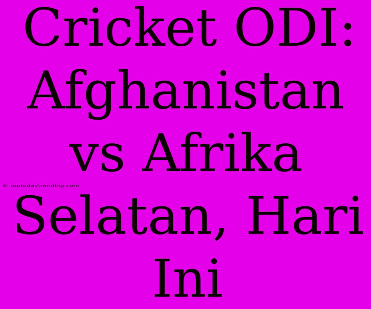 Cricket ODI: Afghanistan Vs Afrika Selatan, Hari Ini