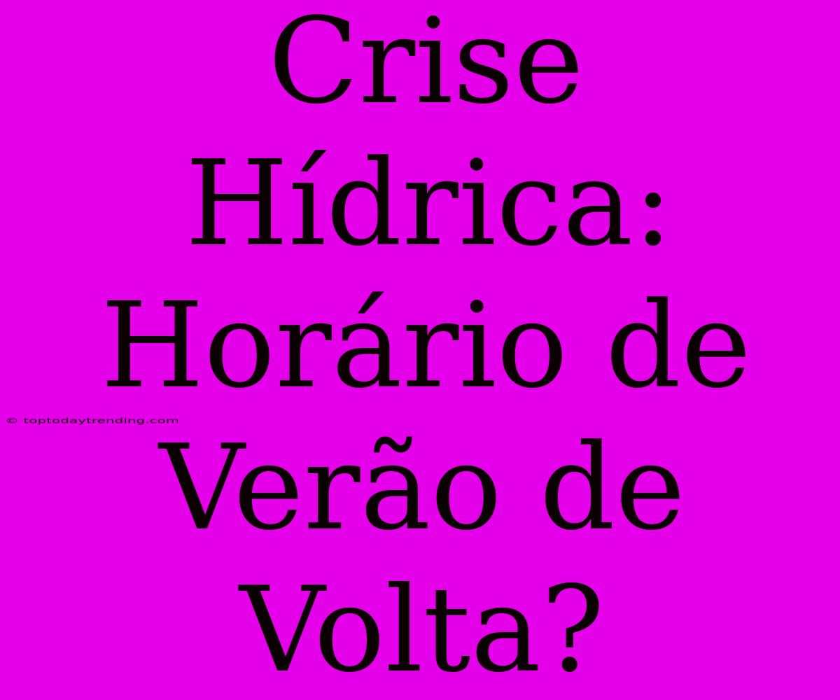 Crise Hídrica: Horário De Verão De Volta?