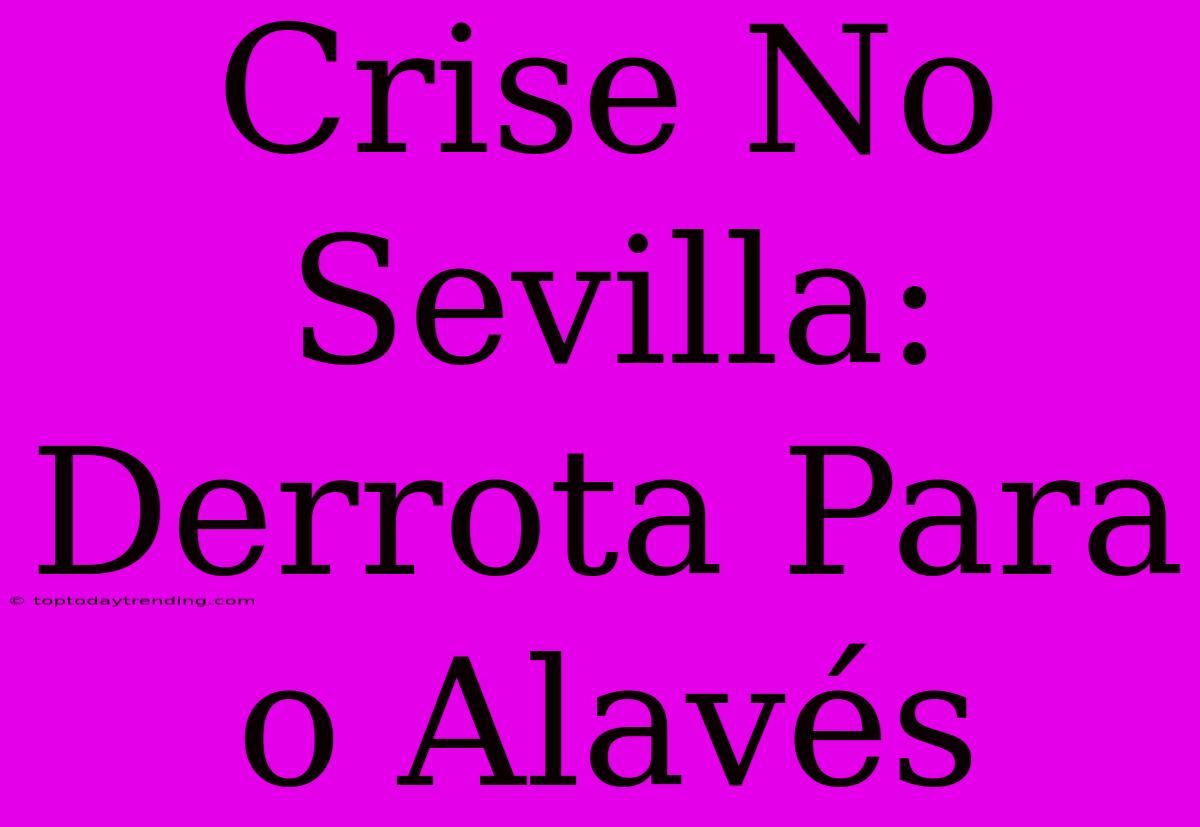 Crise No Sevilla: Derrota Para O Alavés