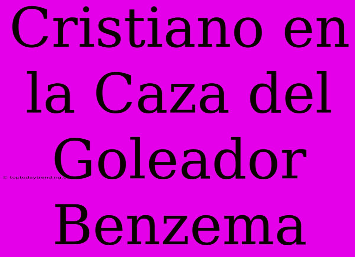 Cristiano En La Caza Del Goleador Benzema