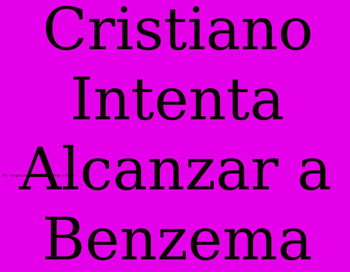 Cristiano Intenta Alcanzar A Benzema