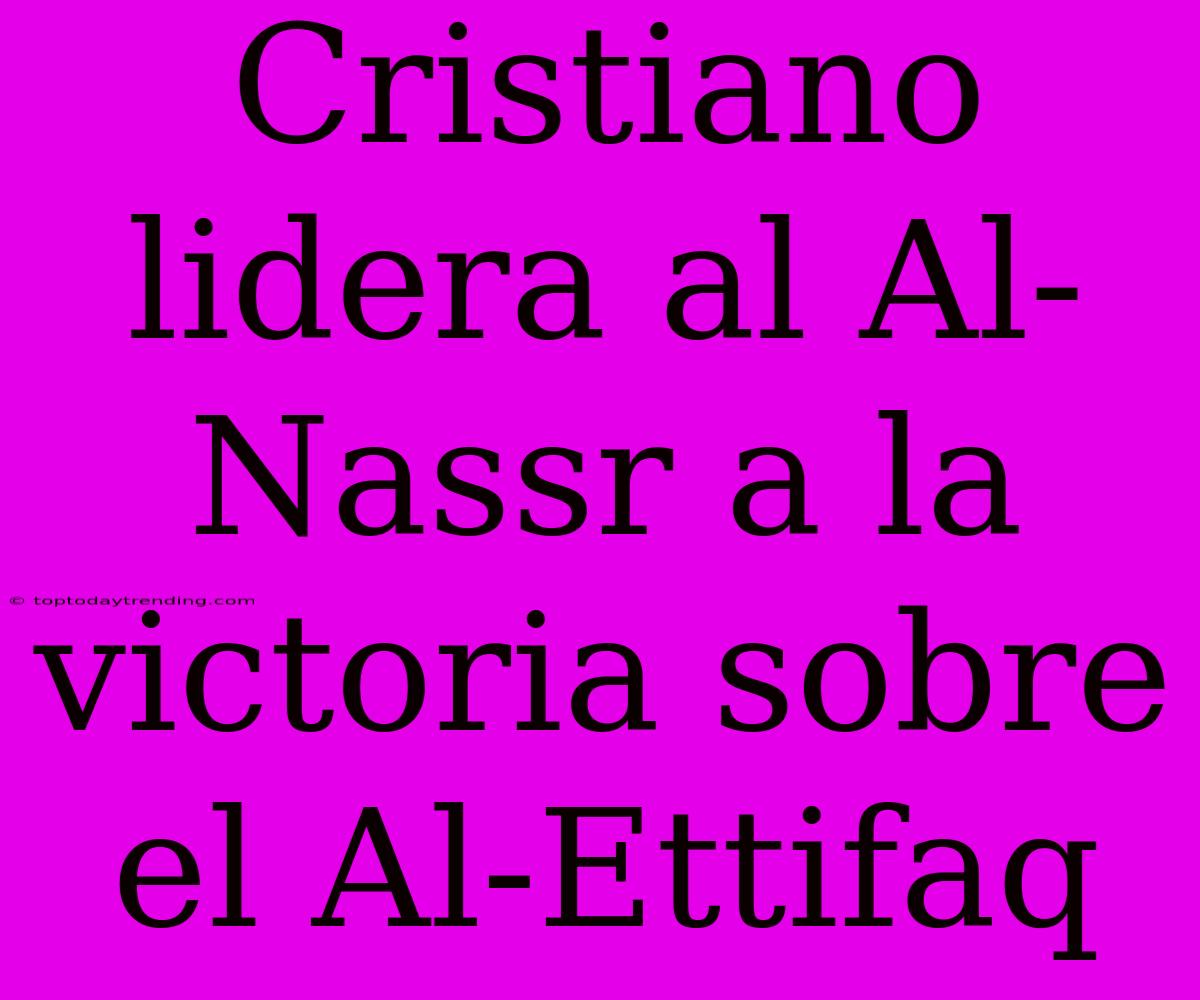 Cristiano Lidera Al Al-Nassr A La Victoria Sobre El Al-Ettifaq