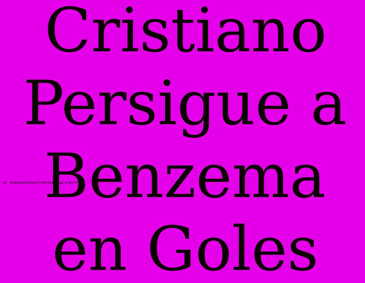 Cristiano Persigue A Benzema En Goles