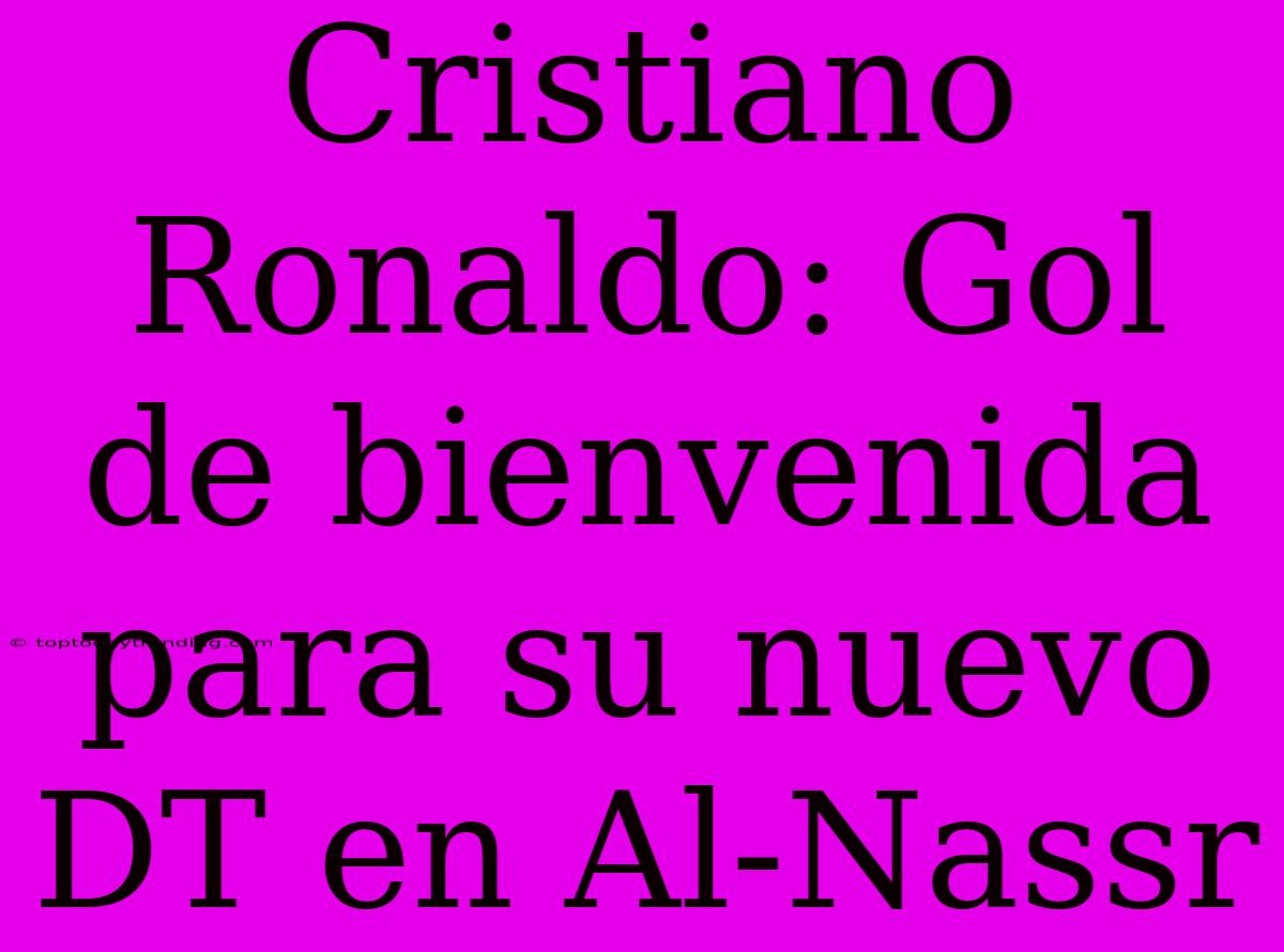 Cristiano Ronaldo: Gol De Bienvenida Para Su Nuevo DT En Al-Nassr