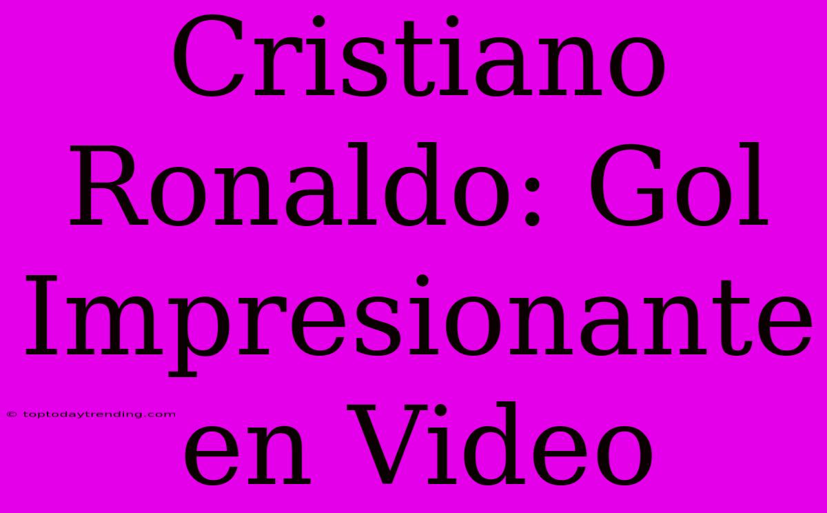 Cristiano Ronaldo: Gol Impresionante En Video