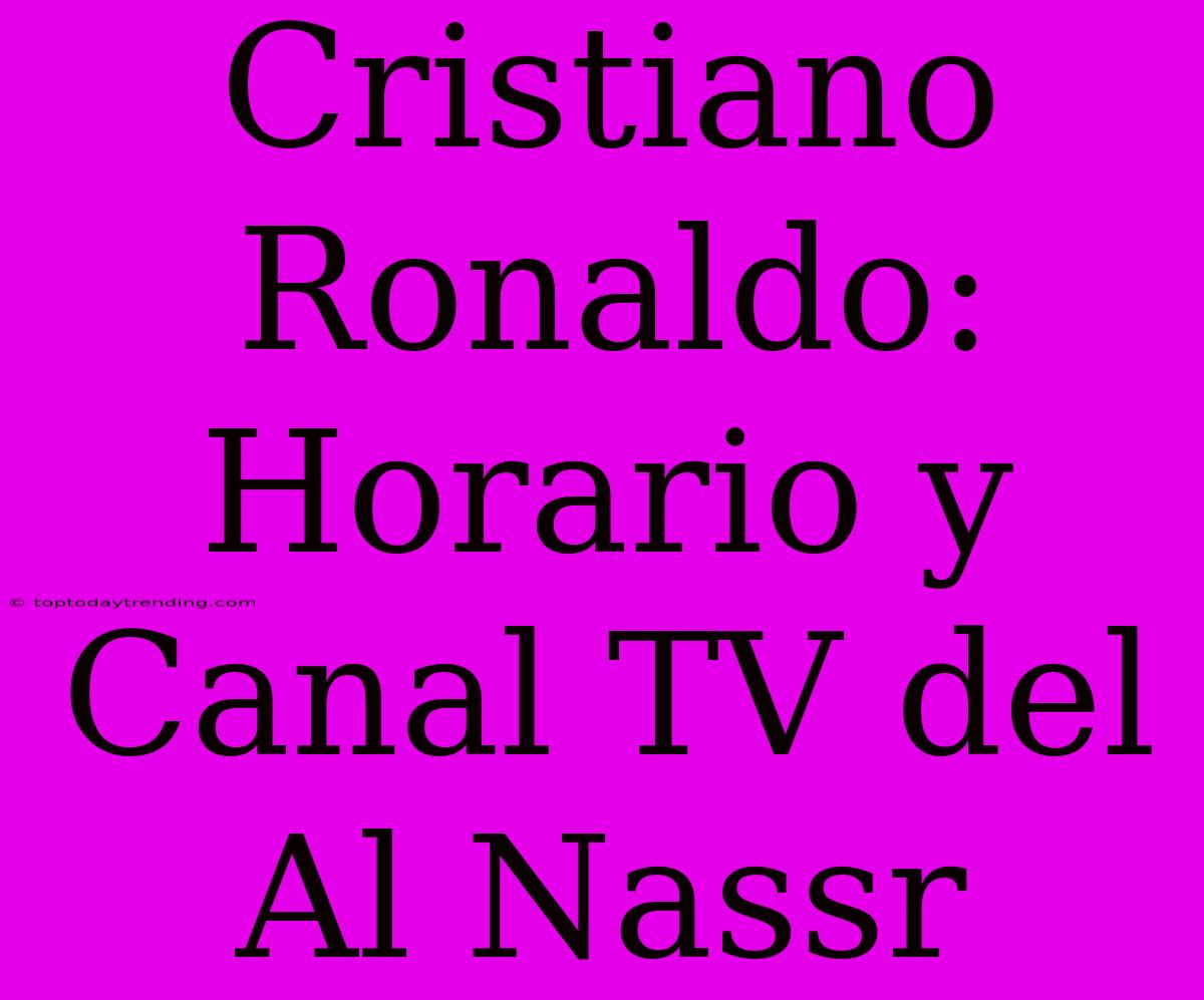 Cristiano Ronaldo: Horario Y Canal TV Del Al Nassr