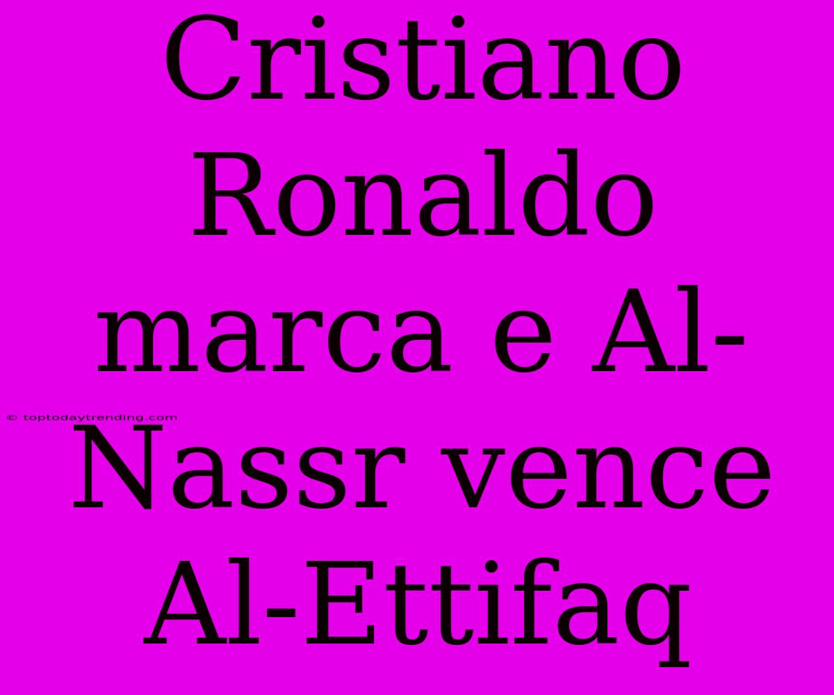 Cristiano Ronaldo Marca E Al-Nassr Vence Al-Ettifaq