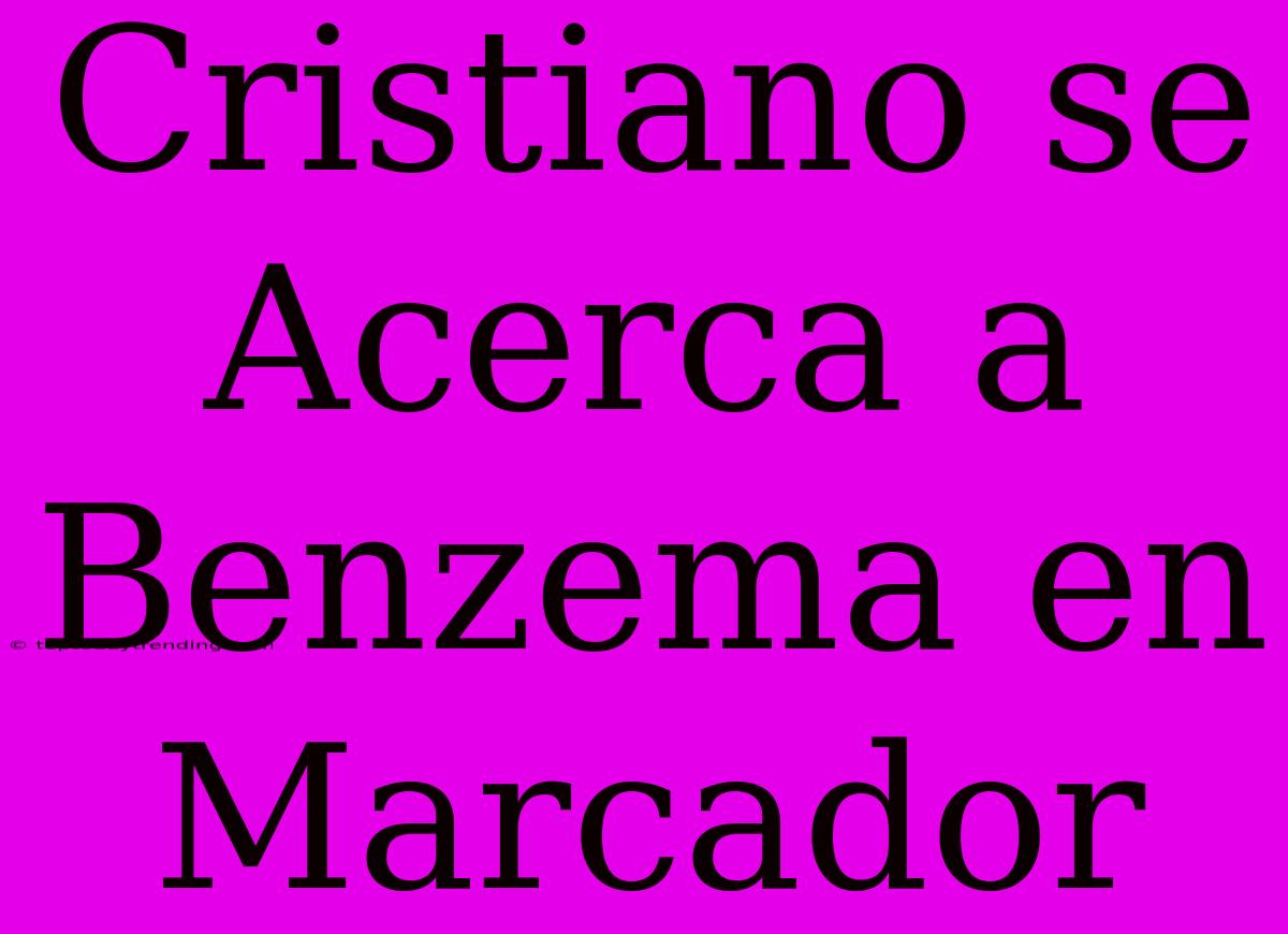 Cristiano Se Acerca A Benzema En Marcador