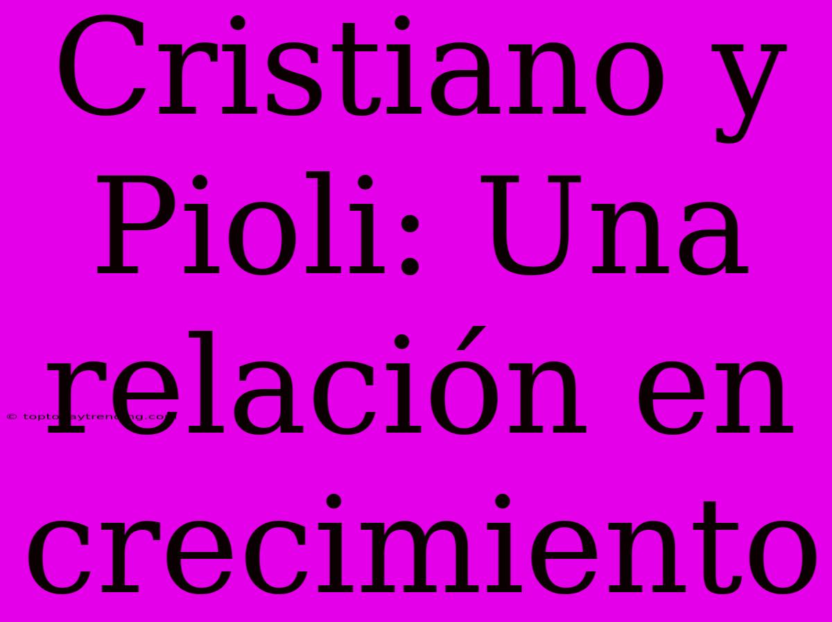 Cristiano Y Pioli: Una Relación En Crecimiento