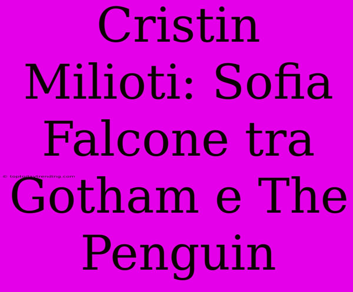 Cristin Milioti: Sofia Falcone Tra Gotham E The Penguin