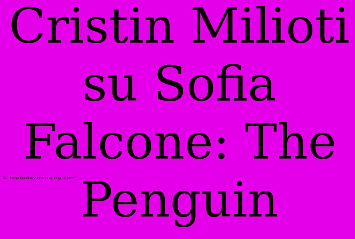 Cristin Milioti Su Sofia Falcone: The Penguin