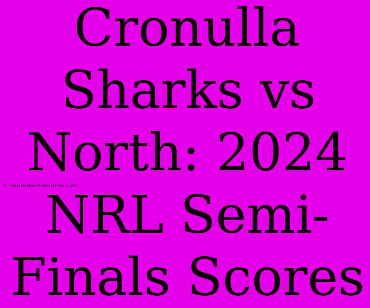 Cronulla Sharks Vs North: 2024 NRL Semi-Finals Scores