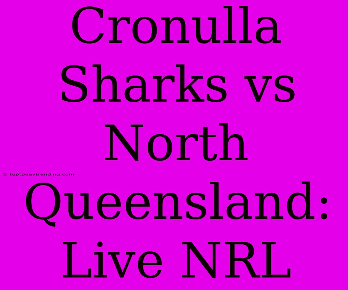 Cronulla Sharks Vs North Queensland: Live NRL