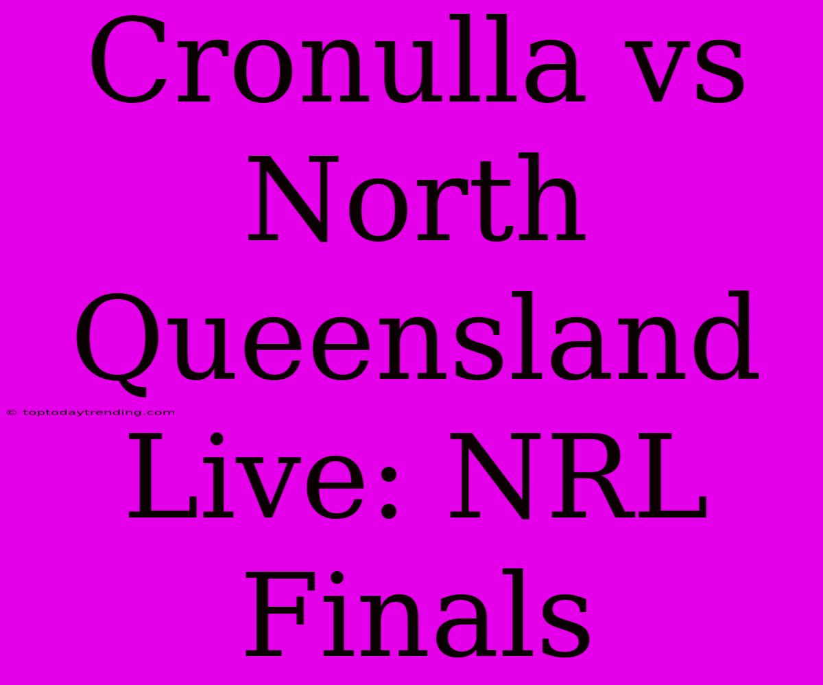 Cronulla Vs North Queensland Live: NRL Finals