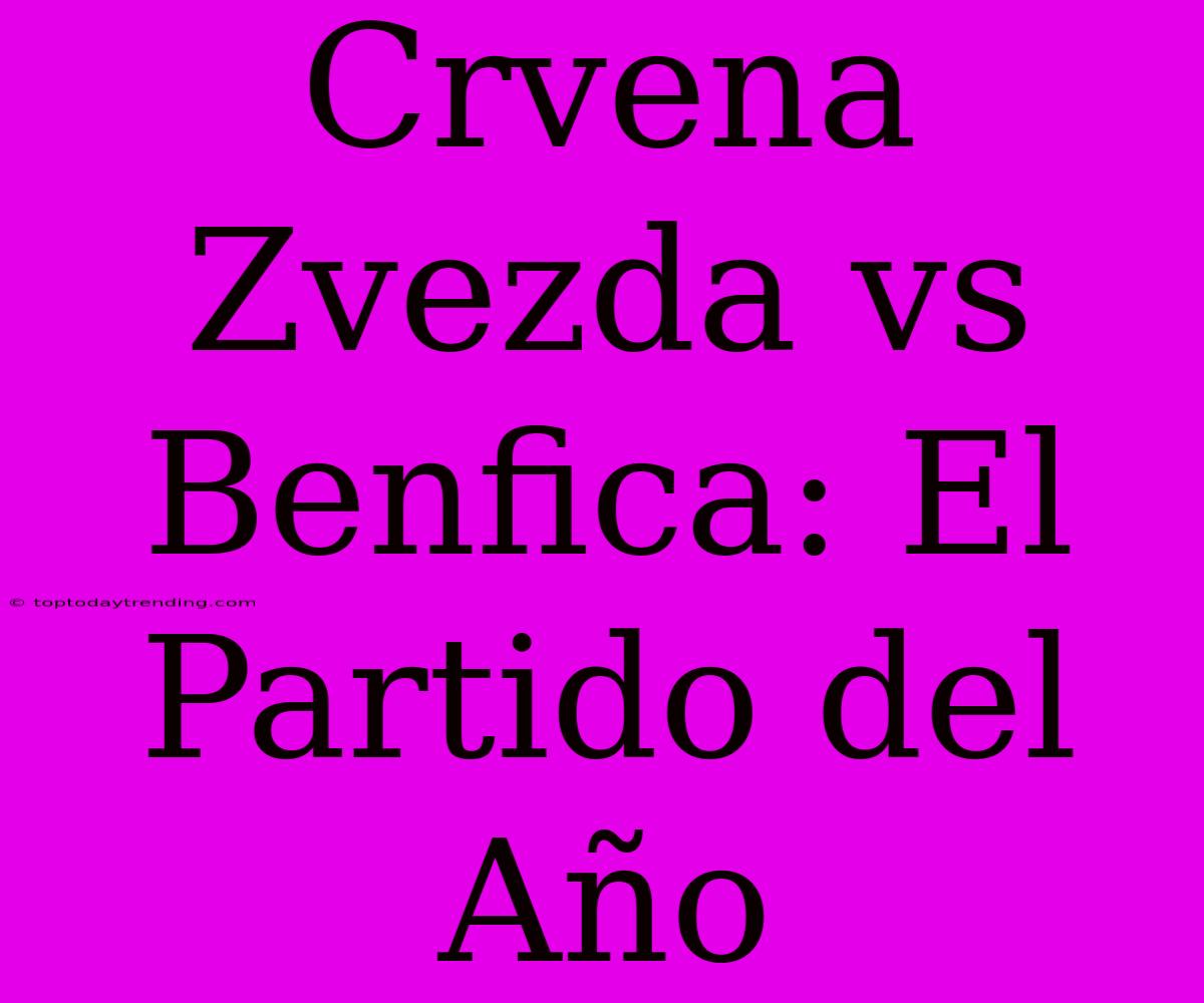 Crvena Zvezda Vs Benfica: El Partido Del Año