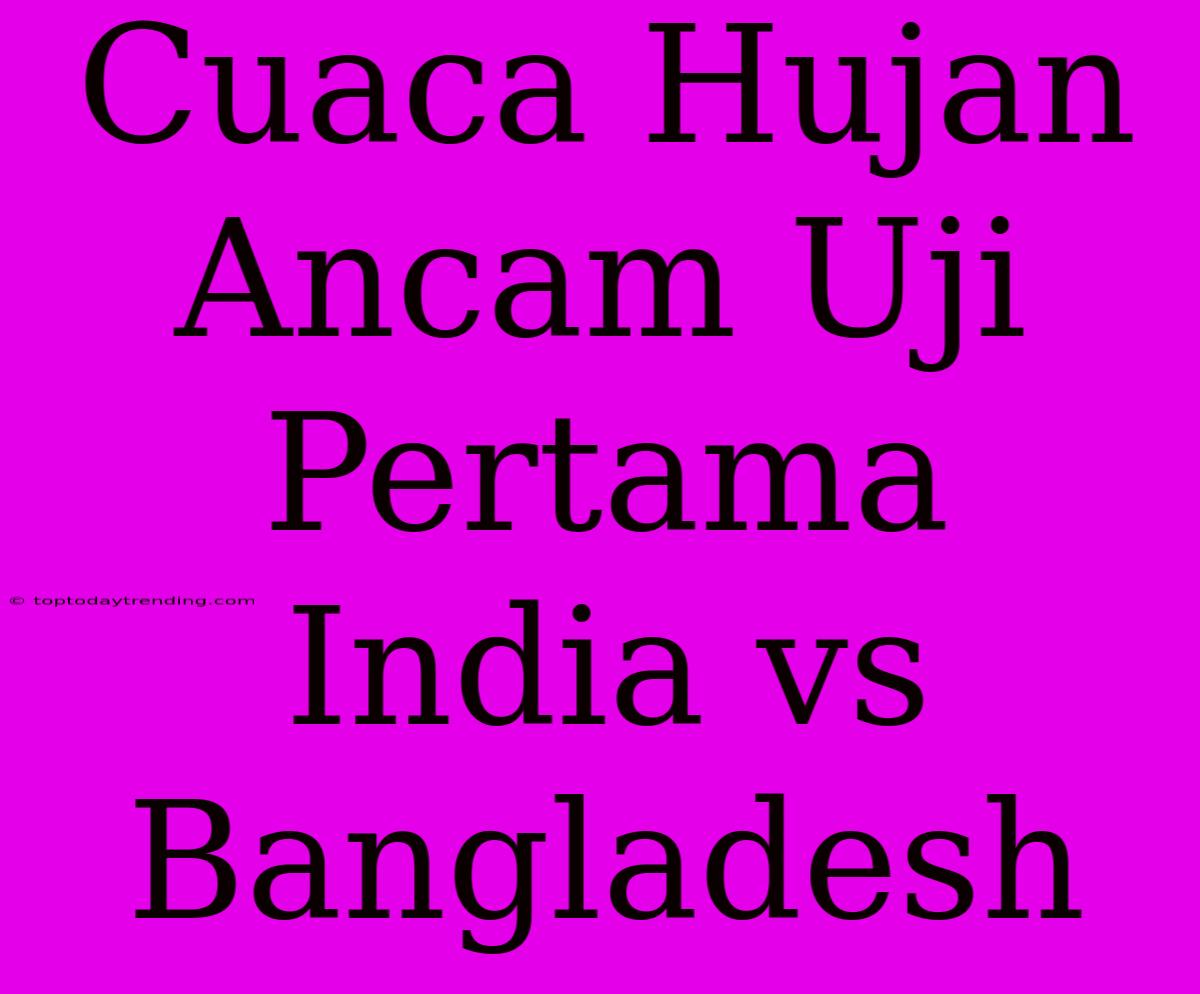 Cuaca Hujan Ancam Uji Pertama India Vs Bangladesh