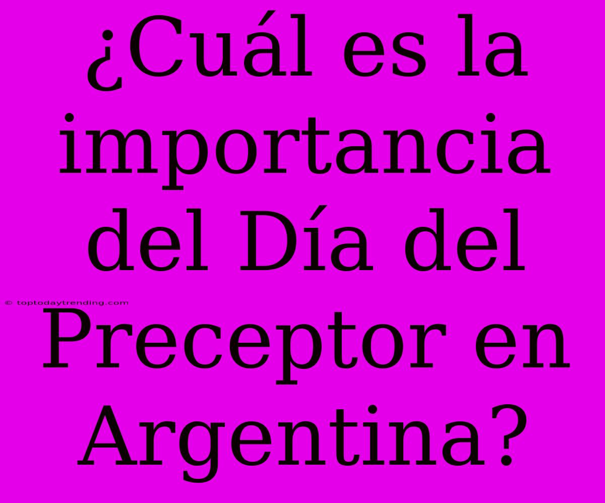 ¿Cuál Es La Importancia Del Día Del Preceptor En Argentina?