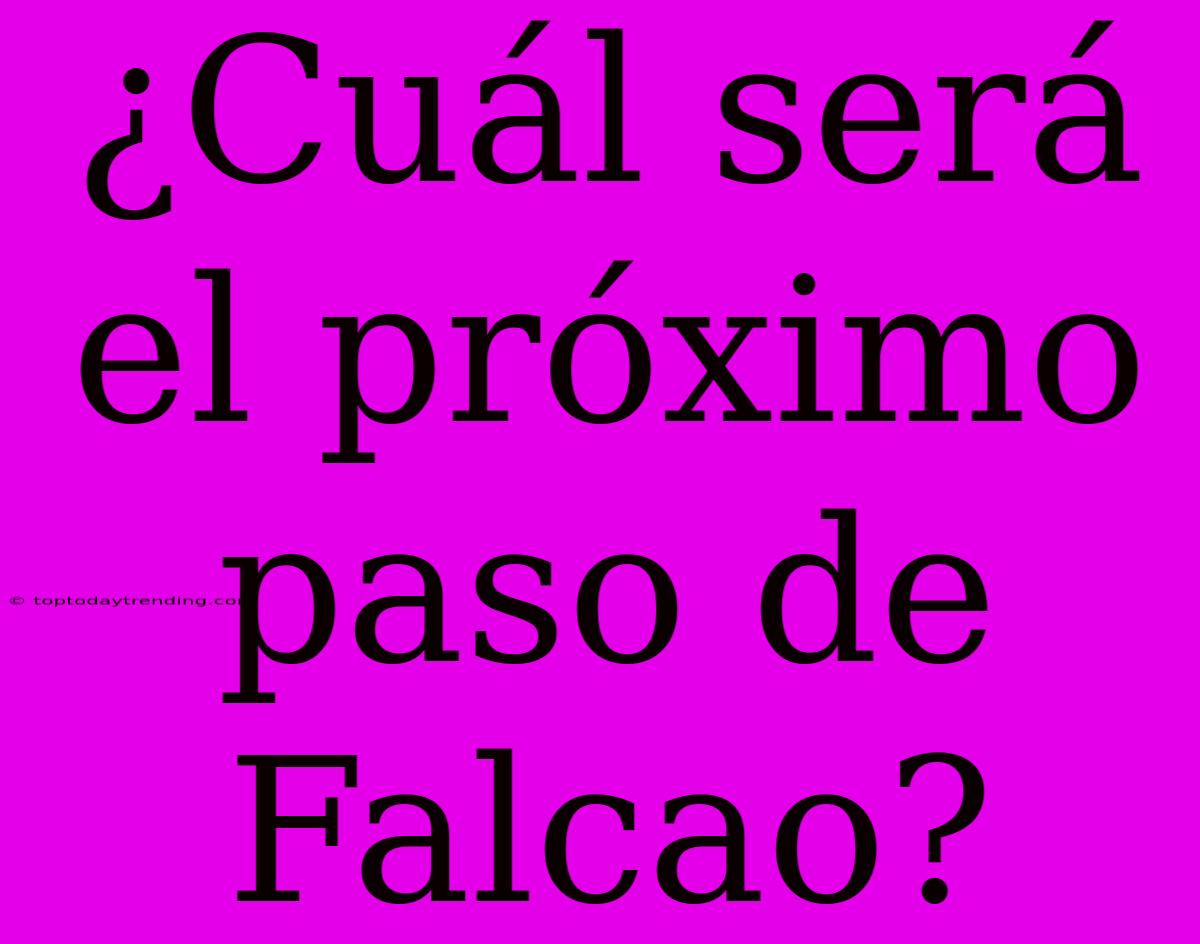 ¿Cuál Será El Próximo Paso De Falcao?