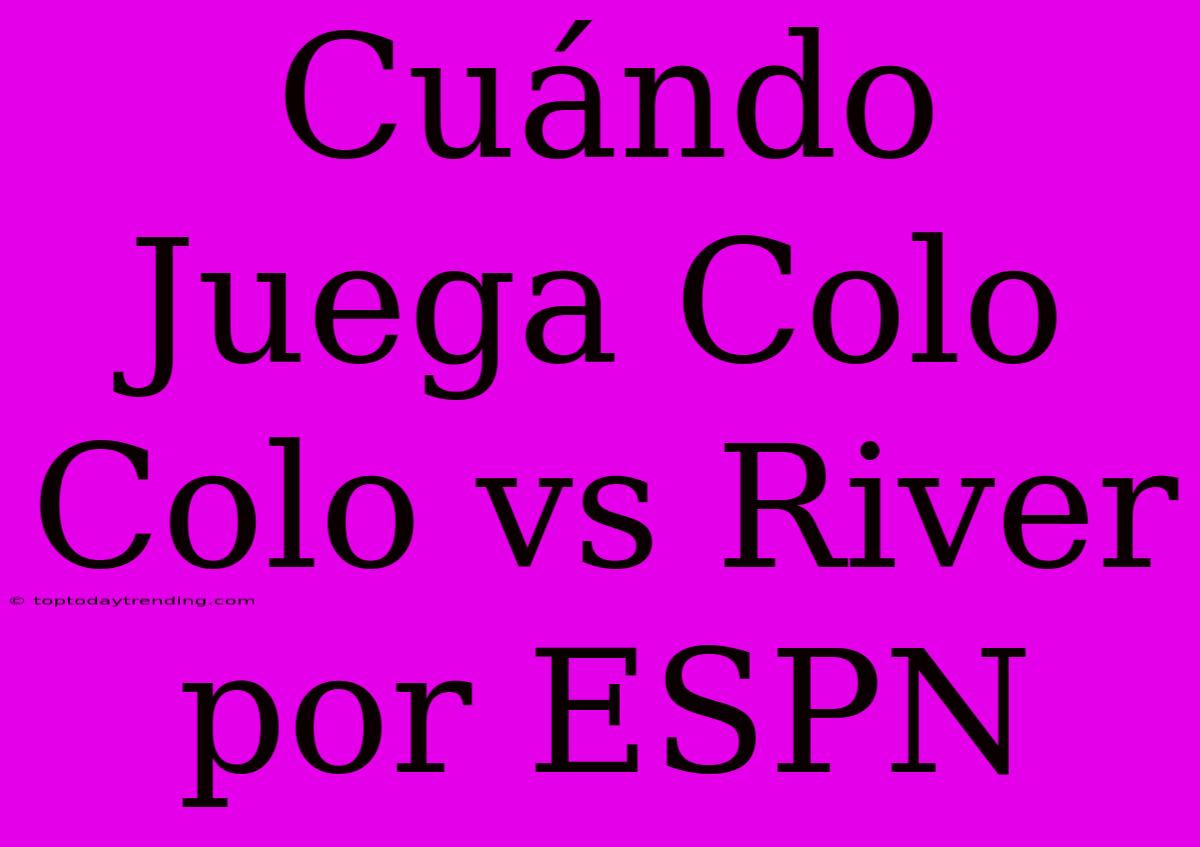 Cuándo Juega Colo Colo Vs River Por ESPN