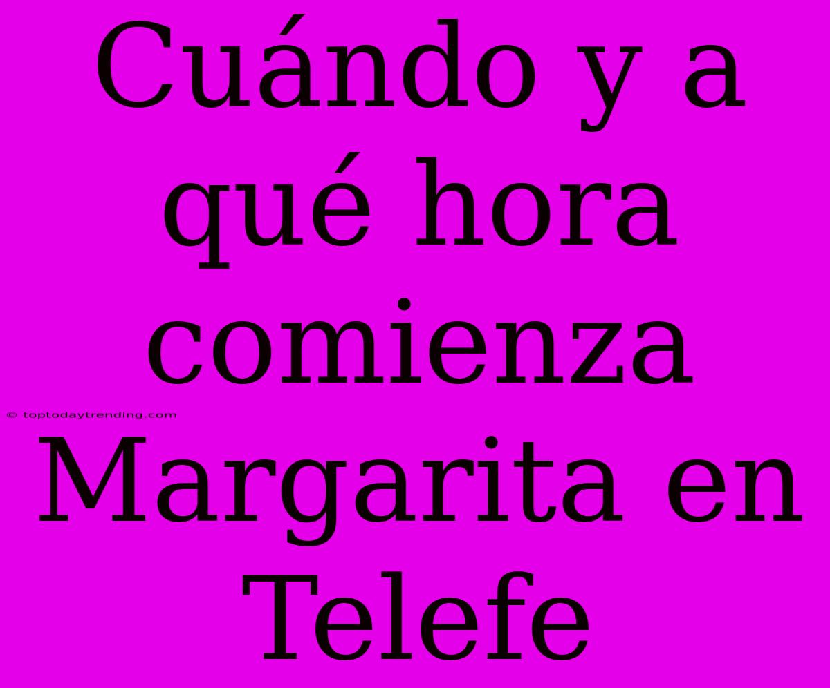 Cuándo Y A Qué Hora Comienza Margarita En Telefe