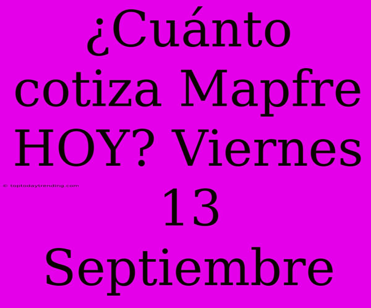 ¿Cuánto Cotiza Mapfre HOY? Viernes 13 Septiembre