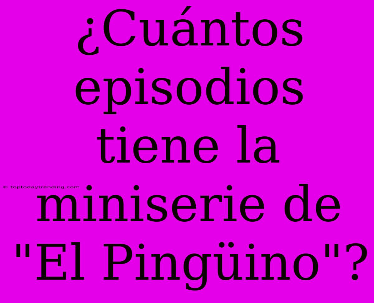 ¿Cuántos Episodios Tiene La Miniserie De 