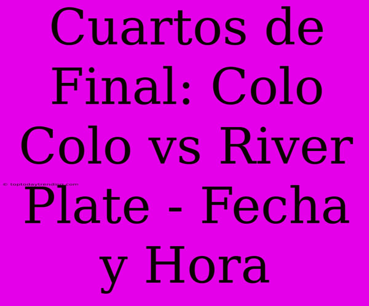 Cuartos De Final: Colo Colo Vs River Plate - Fecha Y Hora