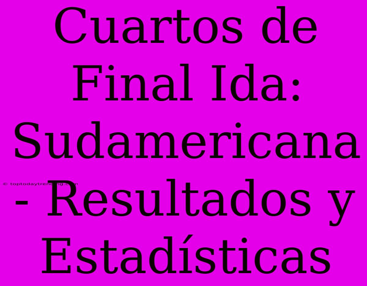 Cuartos De Final Ida: Sudamericana - Resultados Y Estadísticas