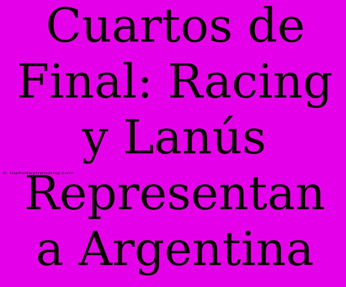 Cuartos De Final: Racing Y Lanús Representan A Argentina