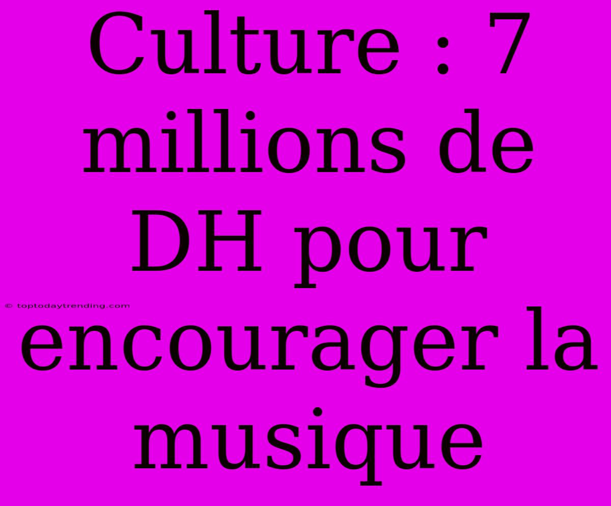 Culture : 7 Millions De DH Pour Encourager La Musique