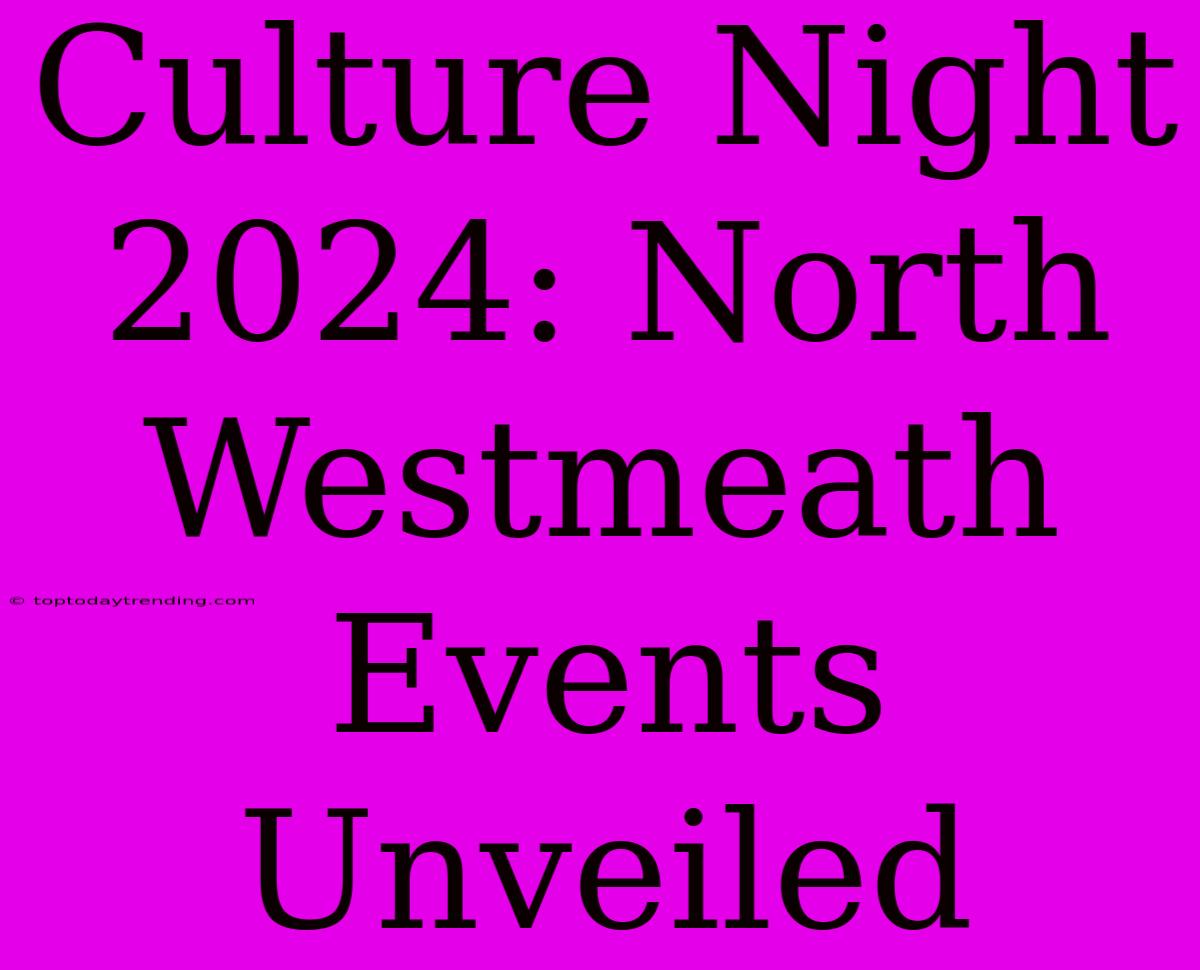 Culture Night 2024: North Westmeath Events Unveiled