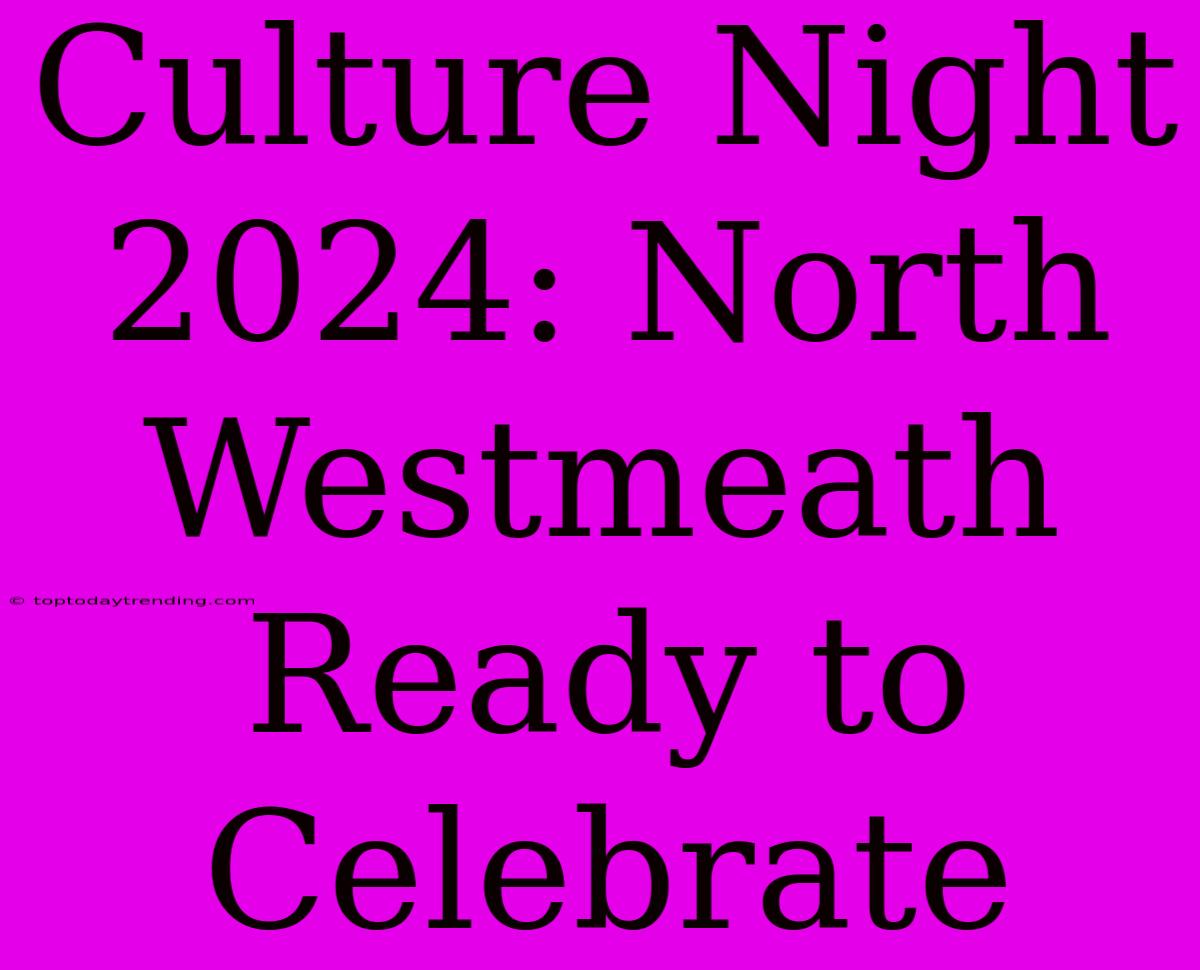 Culture Night 2024: North Westmeath Ready To Celebrate