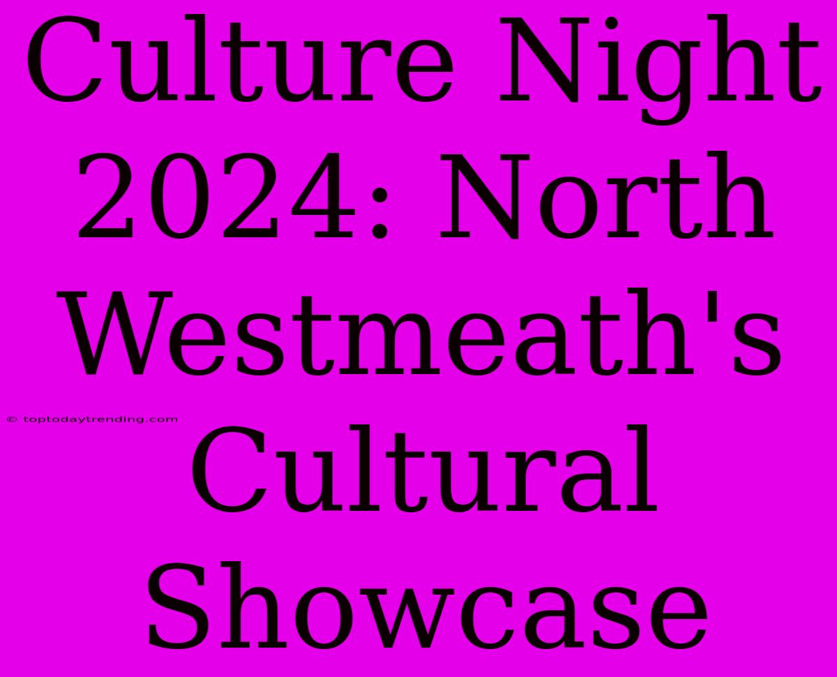 Culture Night 2024: North Westmeath's Cultural Showcase