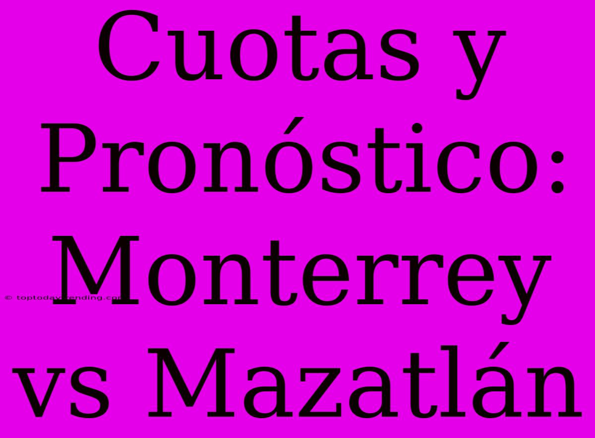 Cuotas Y Pronóstico: Monterrey Vs Mazatlán