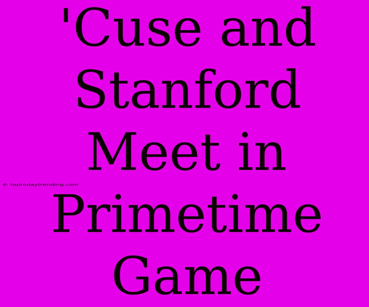 'Cuse And Stanford Meet In Primetime Game