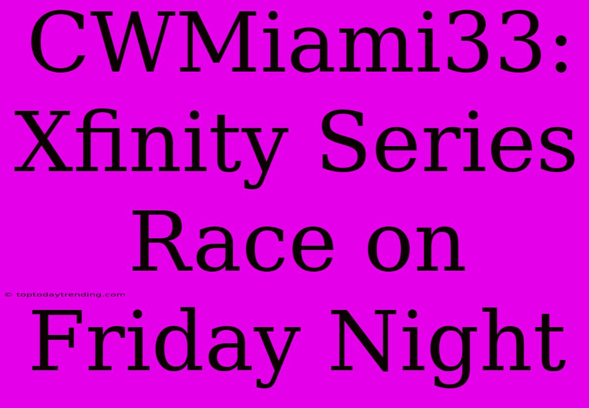 CWMiami33: Xfinity Series Race On Friday Night