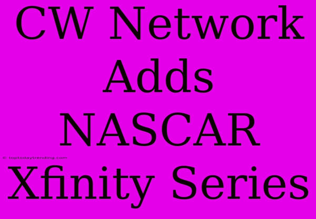 CW Network Adds NASCAR Xfinity Series